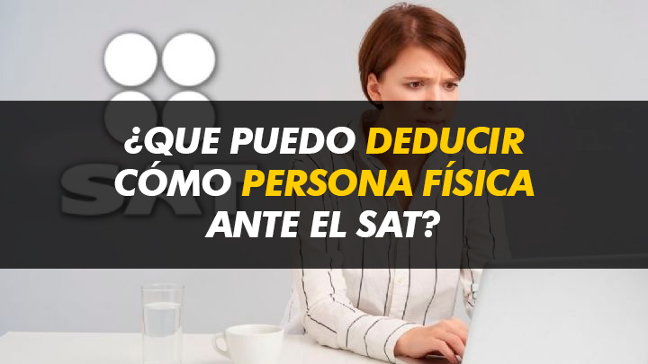 Que puedo deducir como persona física ante el SAT?